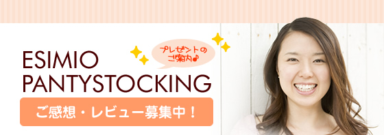 プレゼントのご案内♪|ESIMIO PANTYSTOCKING ご感想・レビュー募集中!